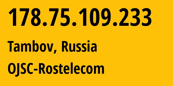 IP-адрес 178.75.109.233 (Тамбов, Тамбовская Область, Россия) определить местоположение, координаты на карте, ISP провайдер AS12389 OJSC-Rostelecom // кто провайдер айпи-адреса 178.75.109.233