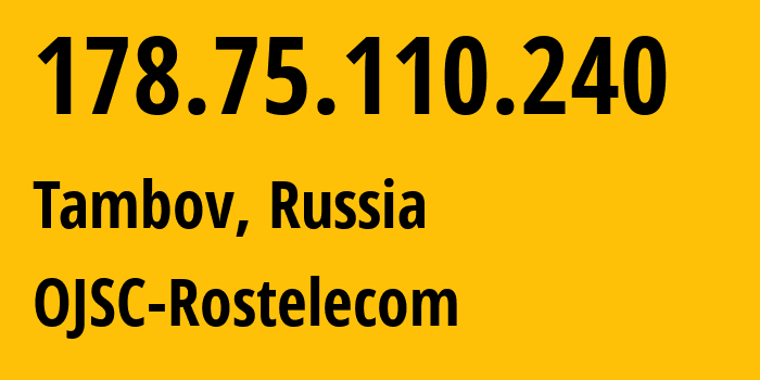 IP address 178.75.110.240 (Tambov, Tambov Oblast, Russia) get location, coordinates on map, ISP provider AS12389 OJSC-Rostelecom // who is provider of ip address 178.75.110.240, whose IP address