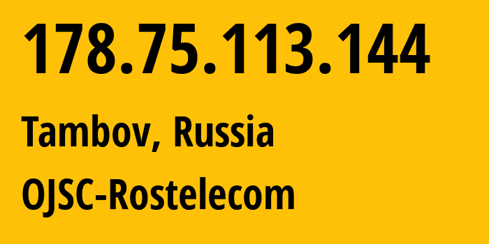 IP-адрес 178.75.113.144 (Тамбов, Тамбовская Область, Россия) определить местоположение, координаты на карте, ISP провайдер AS12389 OJSC-Rostelecom // кто провайдер айпи-адреса 178.75.113.144