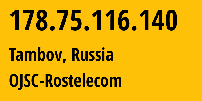 IP address 178.75.116.140 (Tambov, Tambov Oblast, Russia) get location, coordinates on map, ISP provider AS12389 OJSC-Rostelecom // who is provider of ip address 178.75.116.140, whose IP address