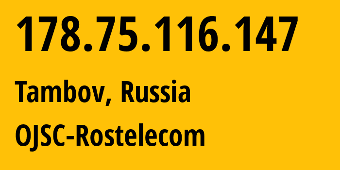 IP address 178.75.116.147 (Tambov, Tambov Oblast, Russia) get location, coordinates on map, ISP provider AS12389 OJSC-Rostelecom // who is provider of ip address 178.75.116.147, whose IP address