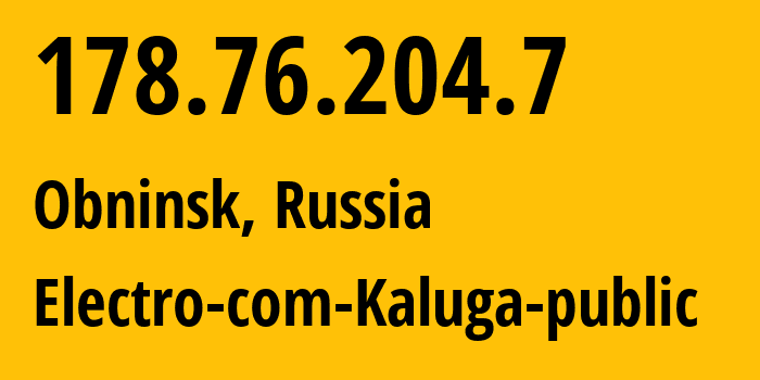 IP address 178.76.204.7 (Obninsk, Kaluga Oblast, Russia) get location, coordinates on map, ISP provider AS21438 Electro-com-Kaluga-public // who is provider of ip address 178.76.204.7, whose IP address