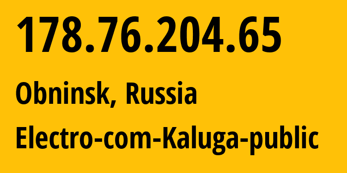 IP address 178.76.204.65 (Obninsk, Kaluga Oblast, Russia) get location, coordinates on map, ISP provider AS21438 Electro-com-Kaluga-public // who is provider of ip address 178.76.204.65, whose IP address