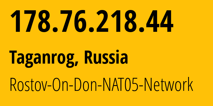 IP address 178.76.218.44 (Taganrog, Rostov Oblast, Russia) get location, coordinates on map, ISP provider AS15774 Rostov-On-Don-NAT05-Network // who is provider of ip address 178.76.218.44, whose IP address