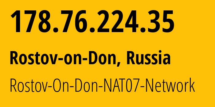 IP address 178.76.224.35 (Rostov-on-Don, Rostov Oblast, Russia) get location, coordinates on map, ISP provider AS15774 Rostov-On-Don-NAT07-Network // who is provider of ip address 178.76.224.35, whose IP address