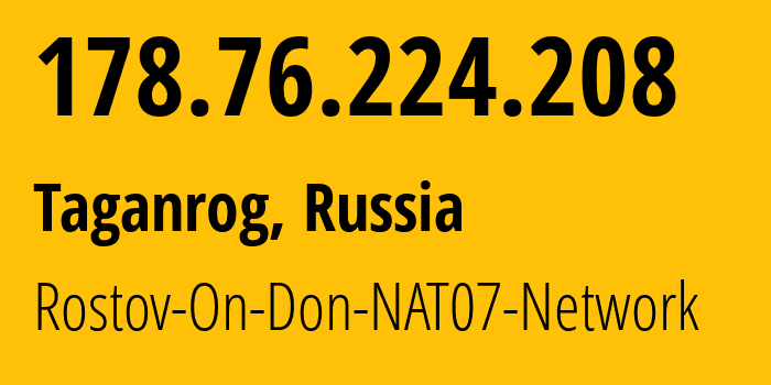 IP address 178.76.224.208 (Taganrog, Rostov Oblast, Russia) get location, coordinates on map, ISP provider AS15774 Rostov-On-Don-NAT07-Network // who is provider of ip address 178.76.224.208, whose IP address