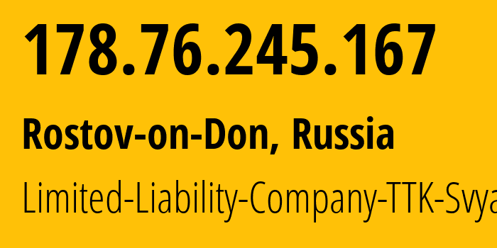 IP-адрес 178.76.245.167 (Ростов-на-Дону, Ростовская Область, Россия) определить местоположение, координаты на карте, ISP провайдер AS15774 Limited-Liability-Company-TTK-Svyaz // кто провайдер айпи-адреса 178.76.245.167