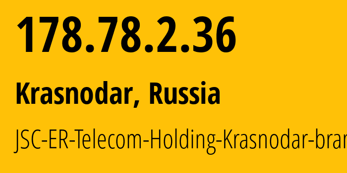 IP address 178.78.2.36 (Krasnodar, Krasnodar Krai, Russia) get location, coordinates on map, ISP provider AS34150 JSC-ER-Telecom-Holding-Krasnodar-branch // who is provider of ip address 178.78.2.36, whose IP address