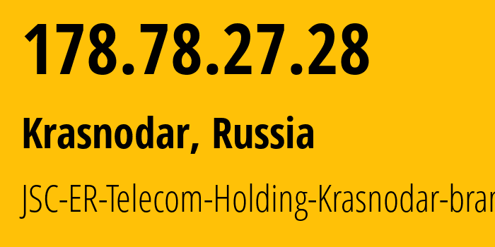 IP address 178.78.27.28 (Krasnodar, Krasnodar Krai, Russia) get location, coordinates on map, ISP provider AS34150 JSC-ER-Telecom-Holding-Krasnodar-branch // who is provider of ip address 178.78.27.28, whose IP address