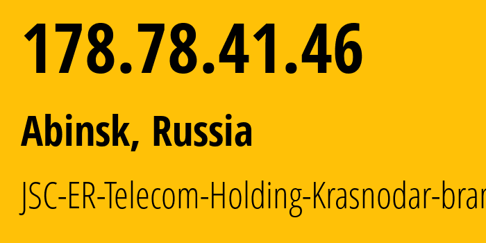 IP-адрес 178.78.41.46 (Абинск, Краснодарский край, Россия) определить местоположение, координаты на карте, ISP провайдер AS34150 JSC-ER-Telecom-Holding-Krasnodar-branch // кто провайдер айпи-адреса 178.78.41.46