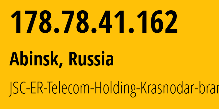 IP address 178.78.41.162 (Abinsk, Krasnodar Krai, Russia) get location, coordinates on map, ISP provider AS34150 JSC-ER-Telecom-Holding-Krasnodar-branch // who is provider of ip address 178.78.41.162, whose IP address