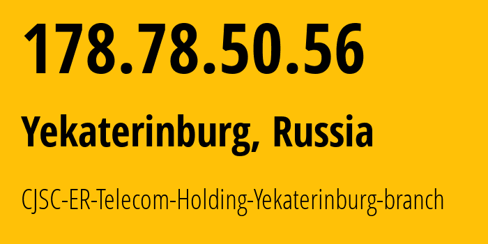 IP address 178.78.50.56 (Yekaterinburg, Sverdlovsk Oblast, Russia) get location, coordinates on map, ISP provider AS51604 CJSC-ER-Telecom-Holding-Yekaterinburg-branch // who is provider of ip address 178.78.50.56, whose IP address