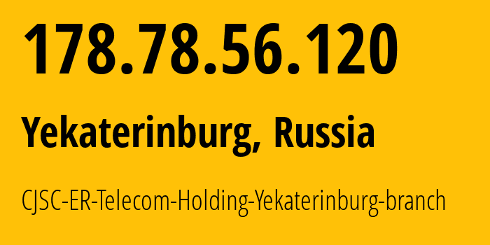 IP-адрес 178.78.56.120 (Екатеринбург, Свердловская область, Россия) определить местоположение, координаты на карте, ISP провайдер AS51604 CJSC-ER-Telecom-Holding-Yekaterinburg-branch // кто провайдер айпи-адреса 178.78.56.120