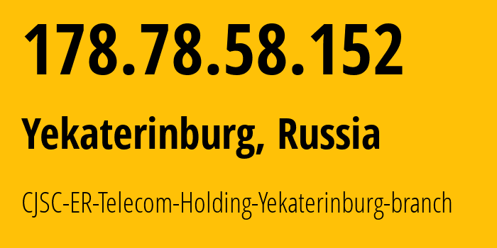 IP address 178.78.58.152 (Yekaterinburg, Sverdlovsk Oblast, Russia) get location, coordinates on map, ISP provider AS51604 CJSC-ER-Telecom-Holding-Yekaterinburg-branch // who is provider of ip address 178.78.58.152, whose IP address