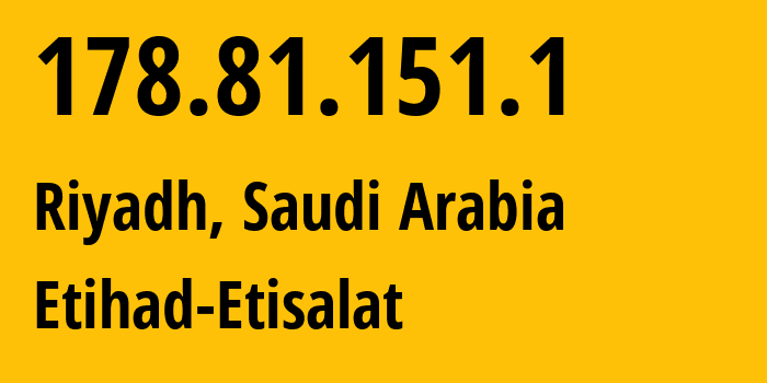 IP address 178.81.151.1 (Riyadh, Riyadh Region, Saudi Arabia) get location, coordinates on map, ISP provider AS34400 Etihad-Etisalat // who is provider of ip address 178.81.151.1, whose IP address