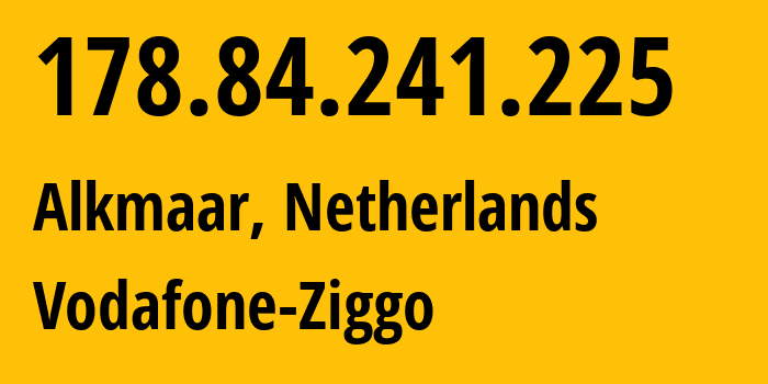 IP address 178.84.241.225 (Alkmaar, North Holland, Netherlands) get location, coordinates on map, ISP provider AS33915 Vodafone-Ziggo // who is provider of ip address 178.84.241.225, whose IP address