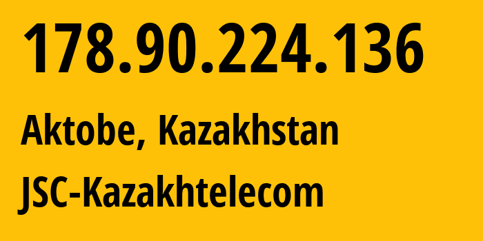 IP-адрес 178.90.224.136 (Актобе, Aktyubinskaya Oblast, Казахстан) определить местоположение, координаты на карте, ISP провайдер AS9198 JSC-Kazakhtelecom // кто провайдер айпи-адреса 178.90.224.136