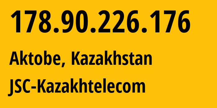 IP address 178.90.226.176 (Aktobe, Aktyubinskaya Oblast, Kazakhstan) get location, coordinates on map, ISP provider AS9198 JSC-Kazakhtelecom // who is provider of ip address 178.90.226.176, whose IP address