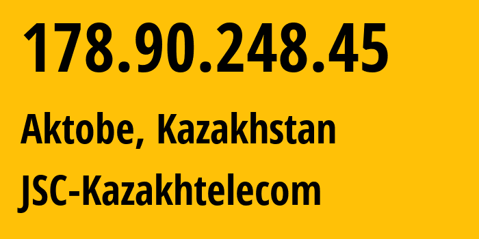 IP address 178.90.248.45 (Aktobe, Aktyubinskaya Oblast, Kazakhstan) get location, coordinates on map, ISP provider AS9198 JSC-Kazakhtelecom // who is provider of ip address 178.90.248.45, whose IP address