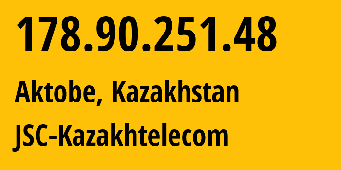 IP address 178.90.251.48 (Aktobe, Aktyubinskaya Oblast, Kazakhstan) get location, coordinates on map, ISP provider AS9198 JSC-Kazakhtelecom // who is provider of ip address 178.90.251.48, whose IP address