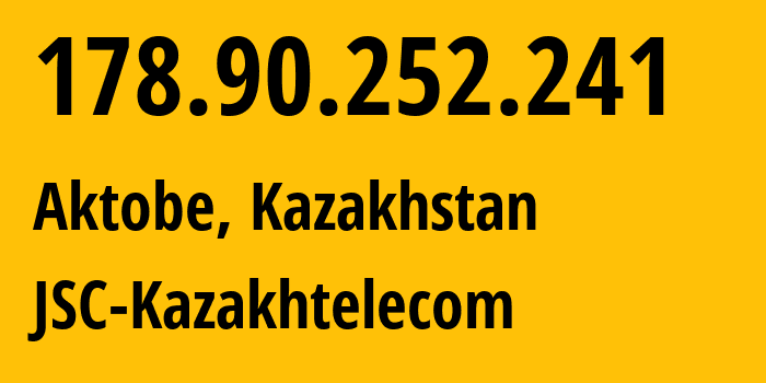 IP address 178.90.252.241 (Aktobe, Aktyubinskaya Oblast, Kazakhstan) get location, coordinates on map, ISP provider AS9198 JSC-Kazakhtelecom // who is provider of ip address 178.90.252.241, whose IP address