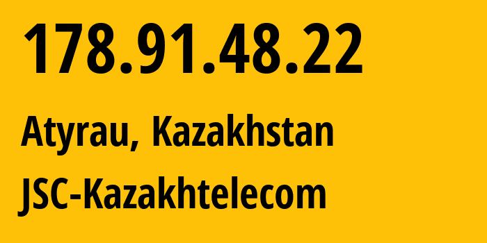 IP address 178.91.48.22 (Atyrau, Atyraū Oblysy, Kazakhstan) get location, coordinates on map, ISP provider AS9198 JSC-Kazakhtelecom // who is provider of ip address 178.91.48.22, whose IP address