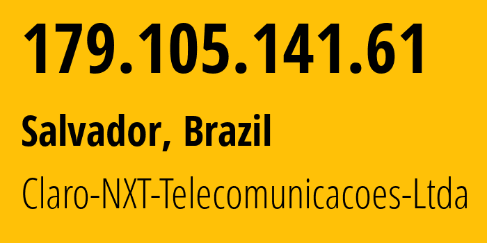 IP address 179.105.141.61 (Salvador, Bahia, Brazil) get location, coordinates on map, ISP provider AS28573 Claro-NXT-Telecomunicacoes-Ltda // who is provider of ip address 179.105.141.61, whose IP address