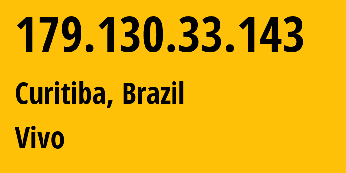 IP-адрес 179.130.33.143 (Куритиба, Парана, Бразилия) определить местоположение, координаты на карте, ISP провайдер AS26599 Vivo // кто провайдер айпи-адреса 179.130.33.143