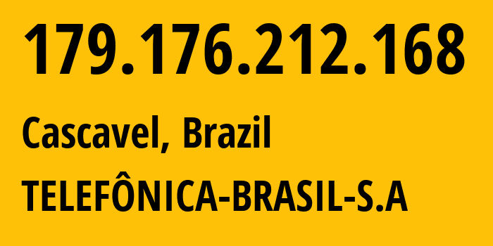 IP address 179.176.212.168 (Cascavel, Paraná, Brazil) get location, coordinates on map, ISP provider AS18881 TELEFÔNICA-BRASIL-S.A // who is provider of ip address 179.176.212.168, whose IP address