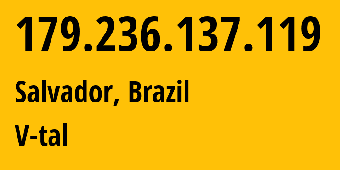 IP-адрес 179.236.137.119 (Салвадор, Bahia, Бразилия) определить местоположение, координаты на карте, ISP провайдер AS7738 V-tal // кто провайдер айпи-адреса 179.236.137.119