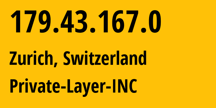 IP address 179.43.167.0 (Zurich, Zurich, Switzerland) get location, coordinates on map, ISP provider AS51852 Private-Layer-INC // who is provider of ip address 179.43.167.0, whose IP address