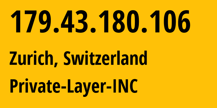 IP-адрес 179.43.180.106 (Цюрих, Цюрих, Швейцария) определить местоположение, координаты на карте, ISP провайдер AS51852 Private-Layer-INC // кто провайдер айпи-адреса 179.43.180.106