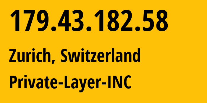 IP address 179.43.182.58 (Zurich, Zurich, Switzerland) get location, coordinates on map, ISP provider AS51852 Private-Layer-INC // who is provider of ip address 179.43.182.58, whose IP address