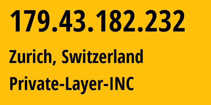 IP-адрес 179.43.182.232 (Цюрих, Цюрих, Швейцария) определить местоположение, координаты на карте, ISP провайдер AS51852 Private-Layer-INC // кто провайдер айпи-адреса 179.43.182.232