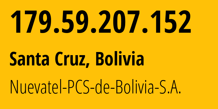 IP address 179.59.207.152 (Santa Cruz, Santa Cruz Department, Bolivia) get location, coordinates on map, ISP provider AS28024 Nuevatel-PCS-de-Bolivia-S.A. // who is provider of ip address 179.59.207.152, whose IP address