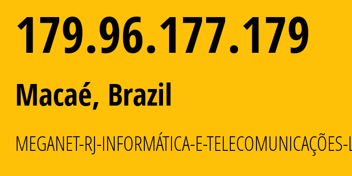 IP address 179.96.177.179 (Macaé, Rio de Janeiro, Brazil) get location, coordinates on map, ISP provider AS52639 MEGANET-RJ-INFORMÁTICA-E-TELECOMUNICAÇÕES-LTDA // who is provider of ip address 179.96.177.179, whose IP address