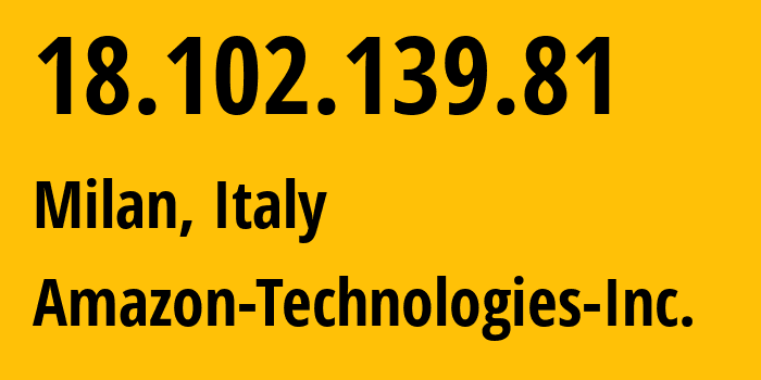 IP address 18.102.139.81 (Milan, Lombardy, Italy) get location, coordinates on map, ISP provider AS16509 Amazon-Technologies-Inc. // who is provider of ip address 18.102.139.81, whose IP address