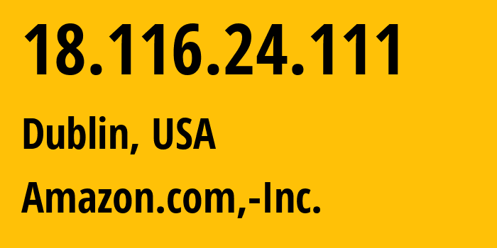 IP-адрес 18.116.24.111 (Дублин, Огайо, США) определить местоположение, координаты на карте, ISP провайдер AS16509 Amazon.com,-Inc. // кто провайдер айпи-адреса 18.116.24.111