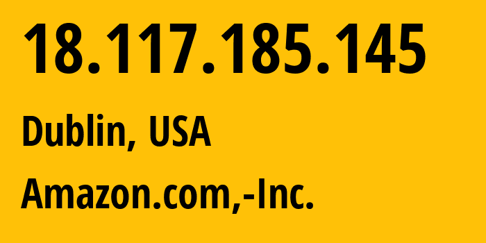 IP-адрес 18.117.185.145 (Дублин, Огайо, США) определить местоположение, координаты на карте, ISP провайдер AS16509 Amazon.com,-Inc. // кто провайдер айпи-адреса 18.117.185.145