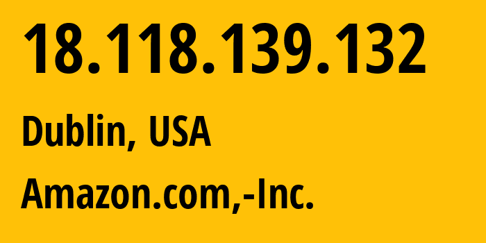 IP-адрес 18.118.139.132 (Дублин, Огайо, США) определить местоположение, координаты на карте, ISP провайдер AS16509 Amazon.com,-Inc. // кто провайдер айпи-адреса 18.118.139.132