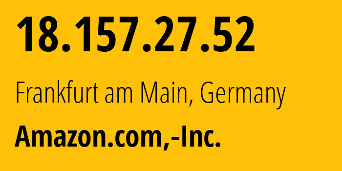 IP-адрес 18.157.27.52 (Франкфурт-на-Майне, Гессен, Германия) определить местоположение, координаты на карте, ISP провайдер AS16509 Amazon.com,-Inc. // кто провайдер айпи-адреса 18.157.27.52