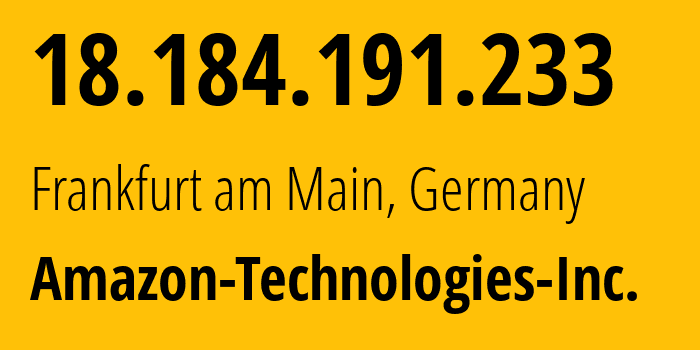 IP address 18.184.191.233 (Frankfurt am Main, Hesse, Germany) get location, coordinates on map, ISP provider AS16509 Amazon-Technologies-Inc. // who is provider of ip address 18.184.191.233, whose IP address