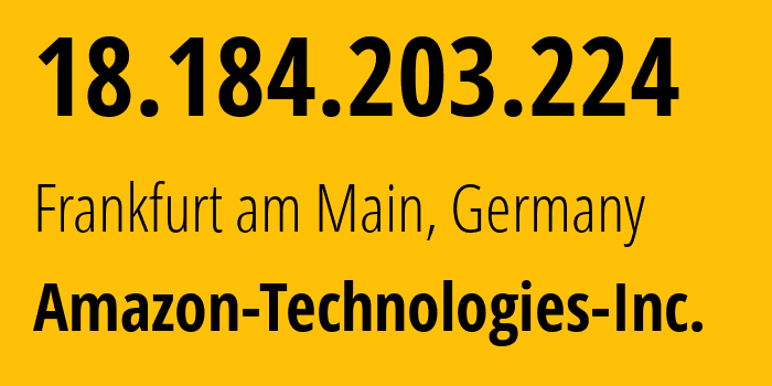 IP address 18.184.203.224 (Frankfurt am Main, Hesse, Germany) get location, coordinates on map, ISP provider AS16509 Amazon-Technologies-Inc. // who is provider of ip address 18.184.203.224, whose IP address