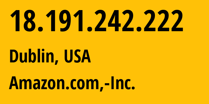 IP-адрес 18.191.242.222 (Дублин, Огайо, США) определить местоположение, координаты на карте, ISP провайдер AS16509 Amazon.com,-Inc. // кто провайдер айпи-адреса 18.191.242.222