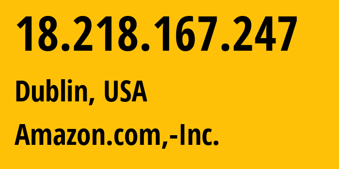 IP address 18.218.167.247 (Dublin, Ohio, USA) get location, coordinates on map, ISP provider AS16509 Amazon.com,-Inc. // who is provider of ip address 18.218.167.247, whose IP address