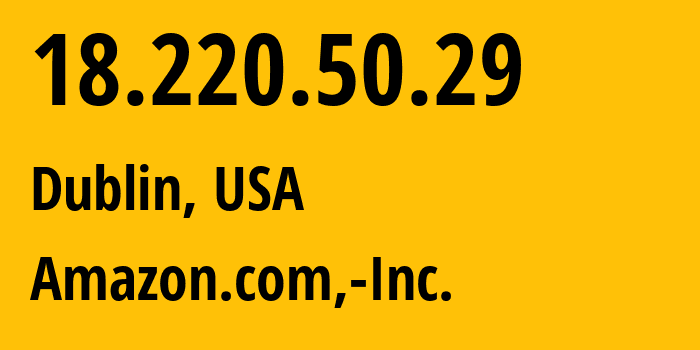 IP address 18.220.50.29 (Dublin, Ohio, USA) get location, coordinates on map, ISP provider AS16509 Amazon.com,-Inc. // who is provider of ip address 18.220.50.29, whose IP address