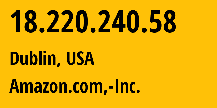 IP address 18.220.240.58 (Dublin, Ohio, USA) get location, coordinates on map, ISP provider AS16509 Amazon.com,-Inc. // who is provider of ip address 18.220.240.58, whose IP address