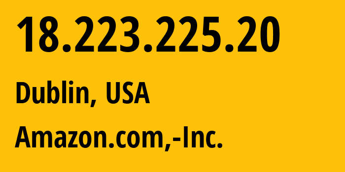 IP-адрес 18.223.225.20 (Дублин, Огайо, США) определить местоположение, координаты на карте, ISP провайдер AS16509 Amazon.com,-Inc. // кто провайдер айпи-адреса 18.223.225.20