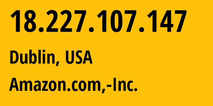 IP address 18.227.107.147 (Dublin, Ohio, USA) get location, coordinates on map, ISP provider AS16509 Amazon.com,-Inc. // who is provider of ip address 18.227.107.147, whose IP address