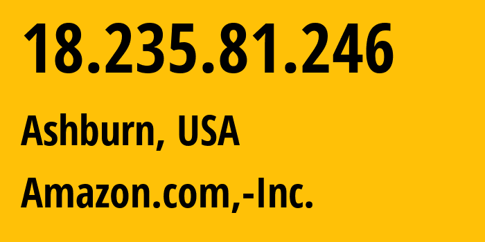 IP-адрес 18.235.81.246 (Ашберн, Виргиния, США) определить местоположение, координаты на карте, ISP провайдер AS14618 Amazon.com,-Inc. // кто провайдер айпи-адреса 18.235.81.246